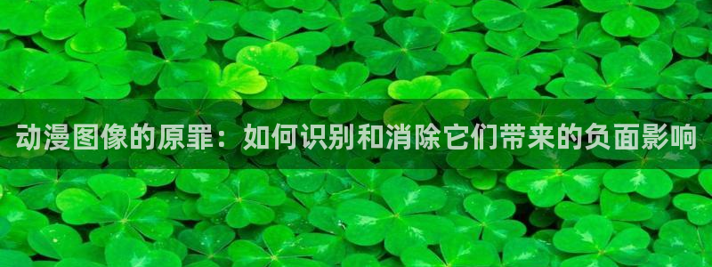 omofun新版本下载：动漫图像的原罪：如何识别和消除它们带来的负面影响